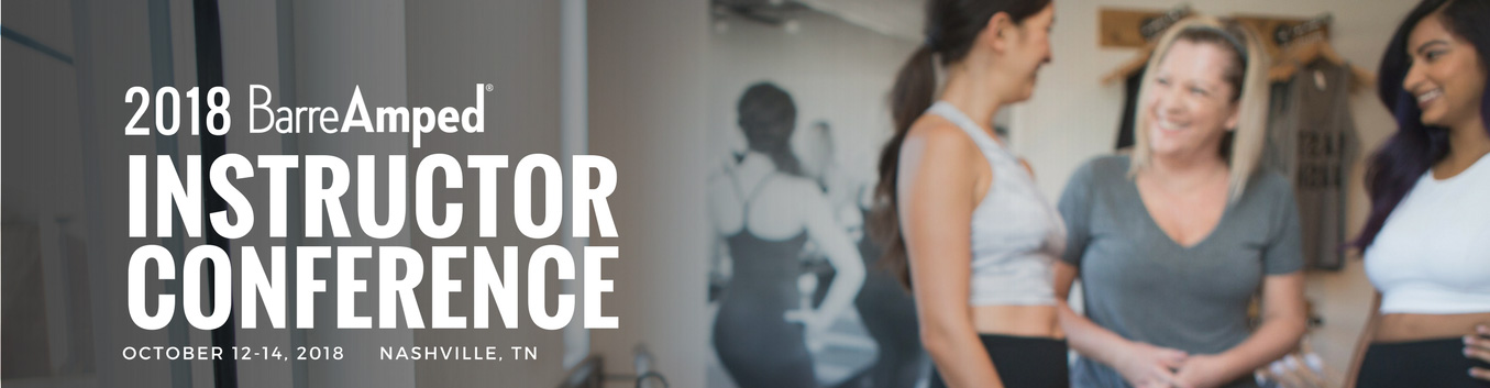 2018 BarreAmped Instructor Conference 2018 BarreAmped Instructor Conference - 0ctober 12-14, 2018 - Nashville, TN